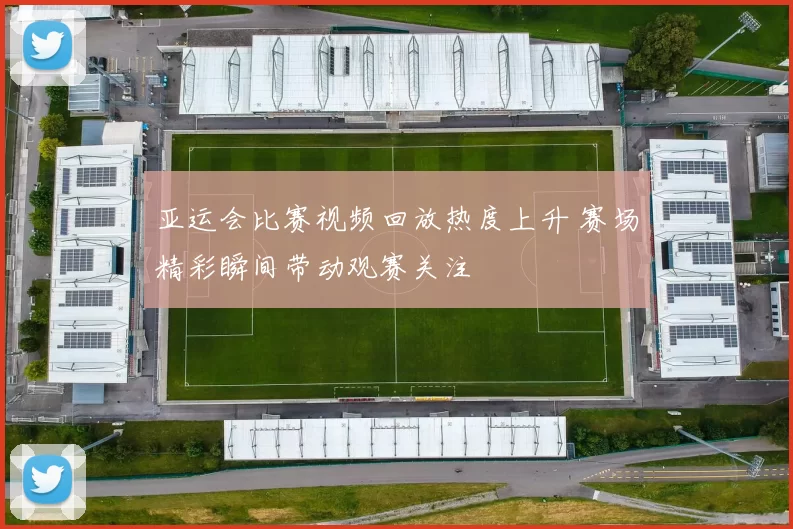 亚运会比赛视频回放热度上升 赛场精彩瞬间带动观赛关注