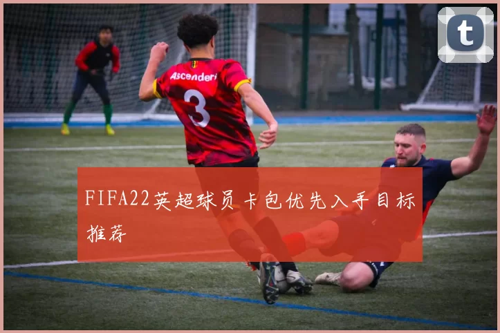 FIFA22英超球员卡包优先入手目标推荐
