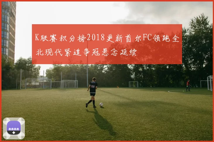 K联赛积分榜2018更新首尔FC领跑全北现代紧追争冠悬念延续