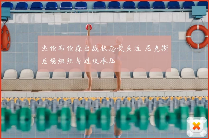 杰伦布伦森出战状态受关注 尼克斯后场组织与进攻承压