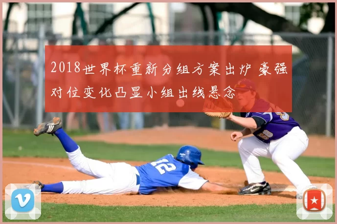 2018世界杯重新分组方案出炉 豪强对位变化凸显小组出线悬念
