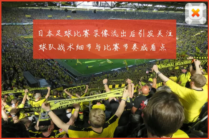 日本足球比赛录像流出后引发关注 球队战术细节与比赛节奏成看点