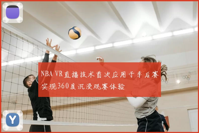 NBA VR直播技术首次应用于季后赛实现360度沉浸观赛体验