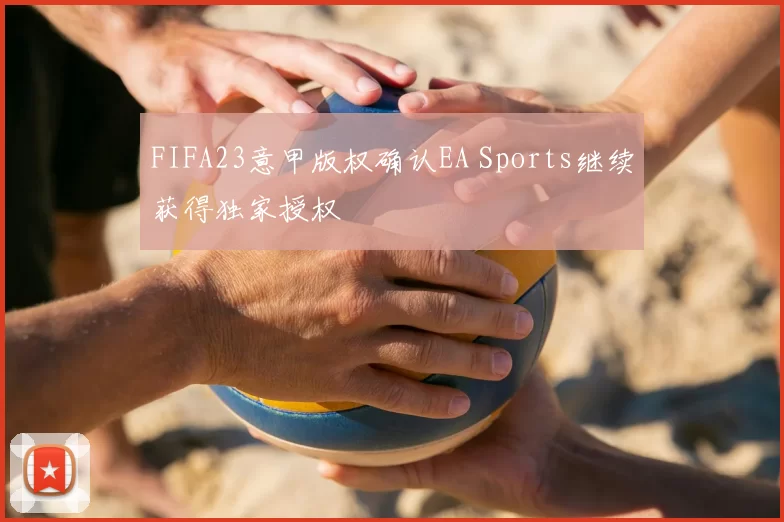 FIFA23意甲版权确认EA Sports继续获得独家授权
