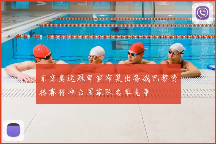 东京奥运冠军宣布复出备战巴黎资格赛将冲击国家队名单竞争
