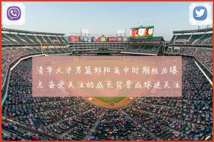 清华大学男篮邹阳高中时期经历曝光 备受关注的成长背景成球迷关注点